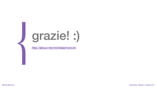 grazie! :)
                    http://about.me/michelasimoncini




MIchela Simoncini                                      KnowCamp - Modena - 8 ottobre 2011
 