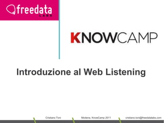 Introduzione al Web Listening Cristiano Toni Modena, KnowCamp 2011 cristiano.toni@freedatalabs.com 
