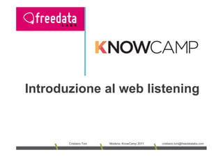 Introduzione al web listening



       Cristiano Toni   Modena, KnowCamp 2011   cristiano.toni@freedatalabs.com
 