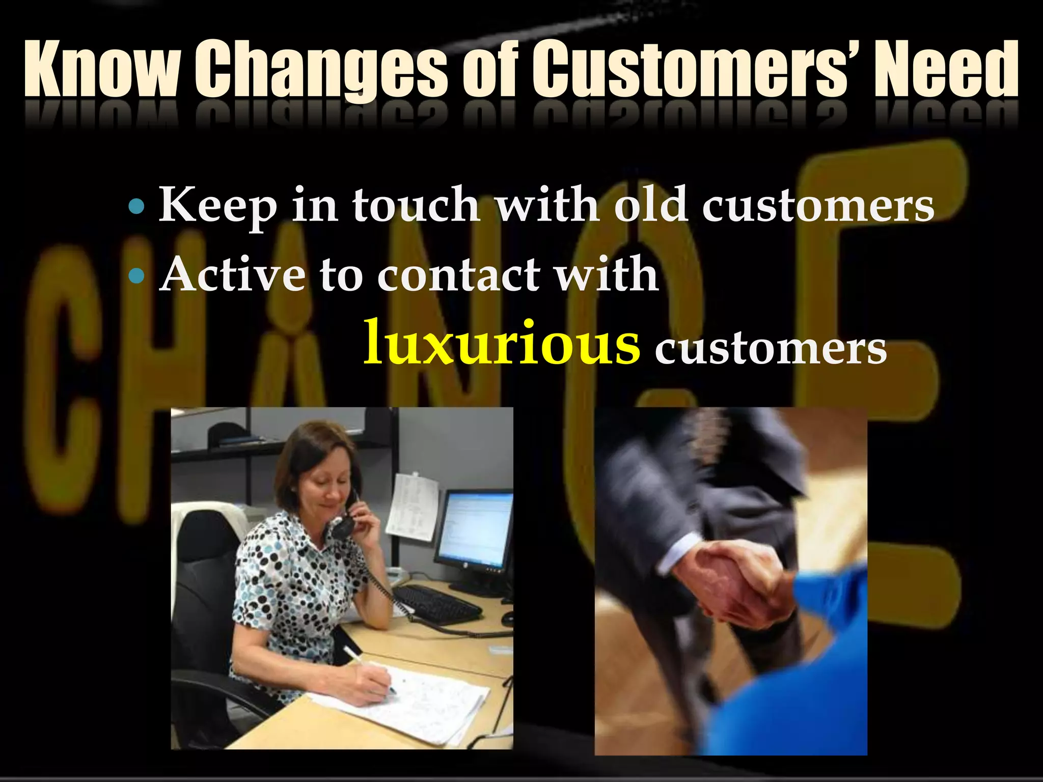 Know Changes of Customers’ NeedKeep in touch with old customersActive to contact with luxuriouscustomers