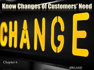 Know Changes of Customers’ Need Chapter 6 4981A040	JOE 