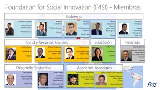 1
2
4
1
2
1
1
1
Lorenzo
Madrid
VP Public Sector
Programs
Seattle, WA
Guillermo Castillo
VP Government
Modernization
Washington, DC
Gobierno
Mario
Copelenko
Director
Public Safety
& Emergency
Florida
Rodolfo
Caballero
VP Citizen Services
Panamá
Francisco
Rodriguez
Experto
Knowledge
Management
Lima, Perú
Flavio Calonge
Health & SS
Florida
Salud y Servicios Sociales
Paulo Purchio
Country Manager
Health & SS
Sao Paulo, Brasil
Wilson Melgarejo
Country Manager
Health & SS
Bogota, Colombia
Educación
Erika Twani
Education
Florida
Ricardo Galindo
Director, Financial
Performance
and Professional
Services
Florida
Finanzas
Ivan Laguna
VP Sustainable
Development
Lima, Peru
Sergio Segall
Director,
Sustainable
Development
Belo Horizonte,
Brazil
Desarrollo Sostenible Academic Associates
Jose Manuel Magallanes
Academic Advisor
Public Policy
Virginia, Peru
Flavio Soares Correa da Silva
Academic Advisor
Public Sector
E-Gov
Sao Paulo, Brazil
 
