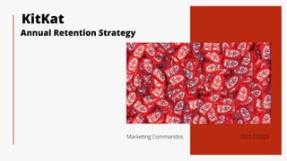 Annual Retention Strategy
KitKat
Marketing Commandos 02/12/2022
 