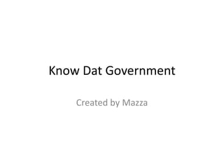 Know Dat Government
Created by Mazza
 