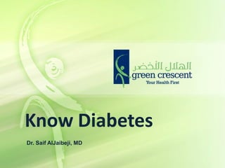 Know Diabetes
Dr. Saif AlJaibeji, MD
 