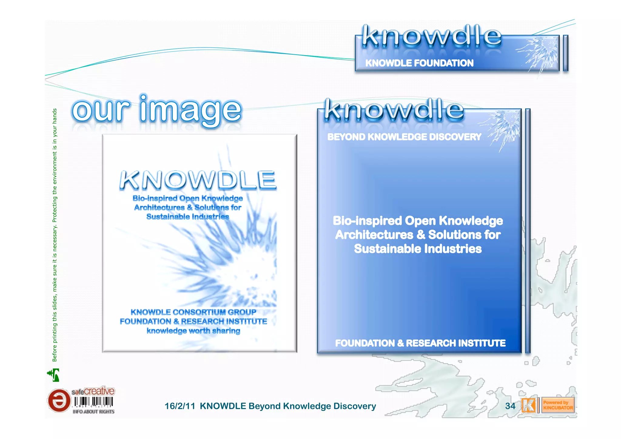    Before printing this slides, make sure it is necessary. Protecting the environment is in your hands 




16/2/11 KNOWDLE Beyond Knowledge Discovery
34
 