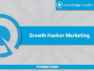 Knowledge to Inspire
Growth Hacker Marketing
 