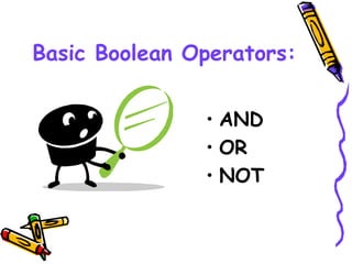 Basic Boolean Operators:
• AND
• OR
• NOT
 