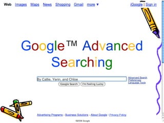 Google™ Advanced
Searching
By Callie, Yerin, and Chloe
 