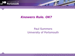 Knowers Rule. OK?
Paul Summers
University of Portsmouth
 