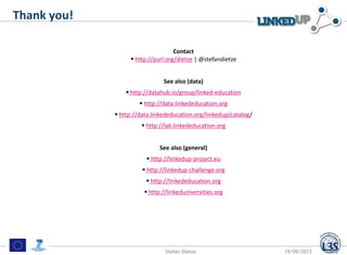 Thank you!
Contact
 http://purl.org/dietze | @stefandietze
See also (data)
 http://datahub.io/group/linked-education
 h...