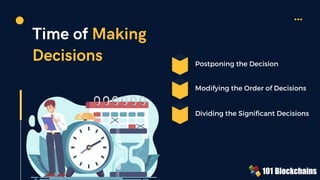 Time of Making
Decisions Postponing the Decision
Dividing the Significant Decisions
Modifying the Order of Decisions
 