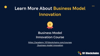 Learn More About Business Model
Innovation
Business Model
Innovation Course
https://academy.101blockchains.com/courses
/business-model-innovation
 