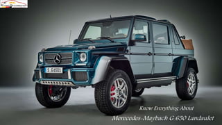 Know Everything About
Merecedes-Maybach G 650 Landaulet
 