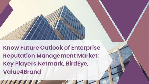 Know Future Outlook of Enterprise
Reputation Management Market:
Key Players Netmark, BirdEye,
Value4Brand
 