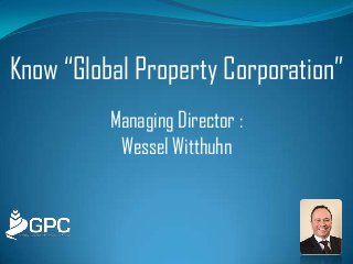 Know “Global Property Corporation”
Managing Director :
Wessel Witthuhn
 