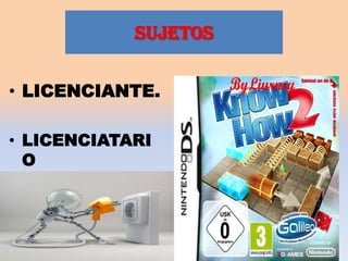 SUJETOS

• LICENCIANTE.

• LICENCIATARI
  O
 