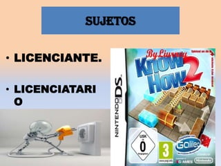 SUJETOS
• LICENCIANTE.
• LICENCIATARI
O

 