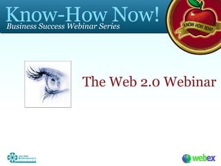 The Web 2.0 Webinar Know-How Now! Business Success Webinar Series 