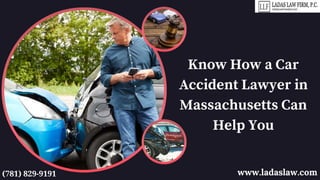 Know How a Car
Accident Lawyer in
Massachusetts Can
Help You
www.ladaslaw.com
(781) 829-9191
 