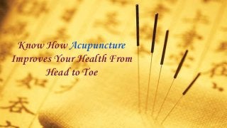 Know How Acupuncture
Improves Your Health From
Head to Toe
 