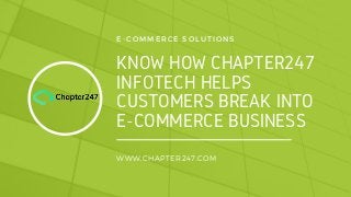 KNOW HOW CHAPTER247
INFOTECH HELPS
CUSTOMERS BREAK INTO
E-COMMERCE BUSINESS
E-COMMERCE SOLUTIONS
WWW.CHAPTER247.COM
 