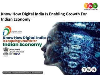 Know How Digital India Is Enabling Growth For
Indian Economy
 