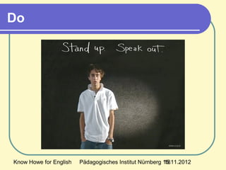 Know Howe for English Pädagogisches Institut Nürnberg 15.11.201218
Do
 