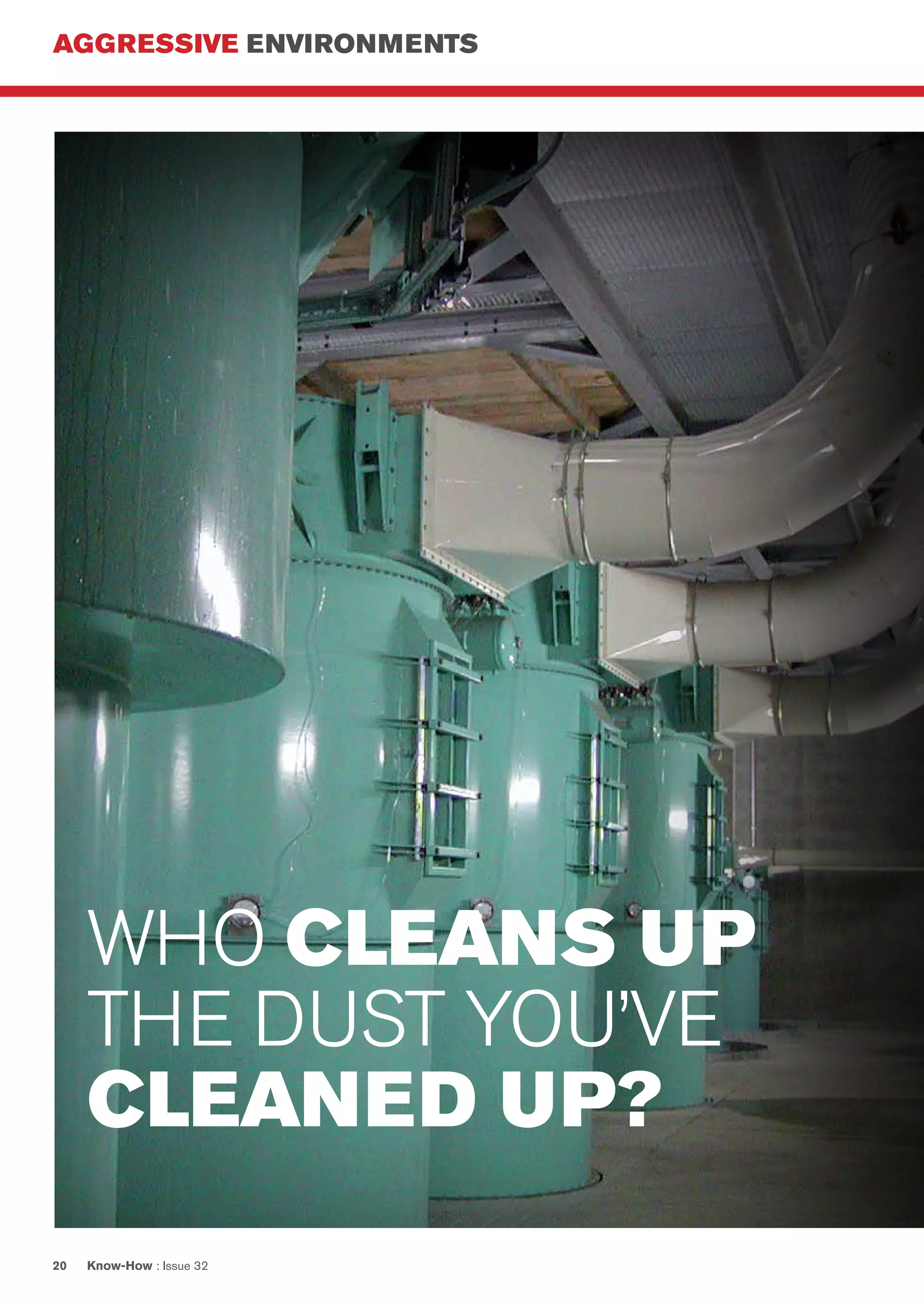 AGGRESSIVE ENVIRONMENTS
Know-How : Issue 3220
WHO CLEANS UP
THE DUST YOU’VE
CLEANED UP?
 