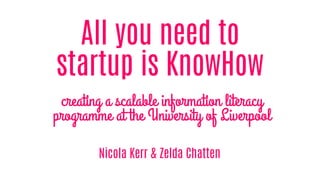 All you need to
startup is KnowHow
Nicola Kerr & Zelda Chatten
 