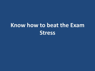 Know how to beat the Exam
Stress
 