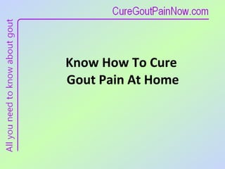 Know How To Cure  Gout Pain At Home 