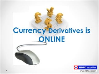 Currency Derivatives is
ONLINE
 