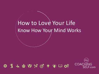 How to Love Your Life
Know How Your Mind Works
 