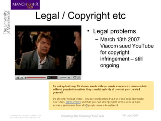 Legal / Copyright etc Legal problems March 13th 2007 Viacom sued YouTube for copyright infringement – still ongoing 