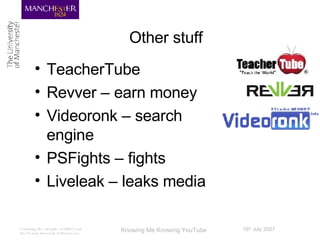 Other stuff TeacherTube Revver – earn money Videoronk – search engine PSFights – fights Liveleak – leaks media  