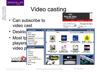 Video casting Can subscribe to video cast  Desktop / laptop Most Ipod, mp3 players support video podcasts 