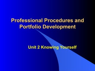 Professional Procedures and Portfolio Development Unit 2 Knowing Yourself 