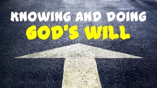 Knowing and doing
God’s will
 