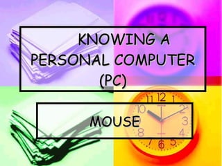 KNOWING A PERSONAL COMPUTER (PC) MOUSE 