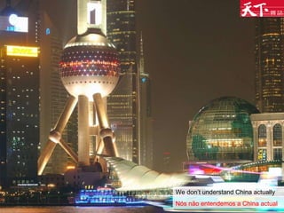 We don’t understand China actually Nós não entendemos a China actual 