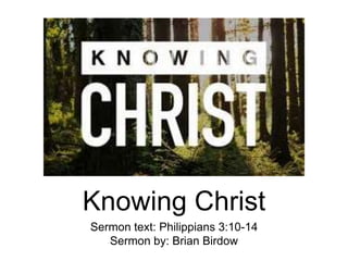Knowing Christ
Sermon text: Philippians 3:10-14
Sermon by: Brian Birdow
 