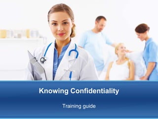 Knowing Confidentiality
Training guide
 