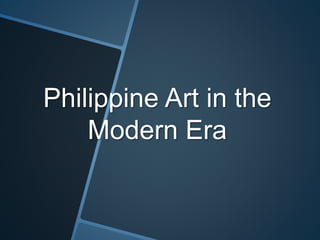 Philippine Art in the
Modern Era
 