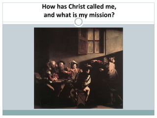 How has Christ called me,
and what is my mission?
 