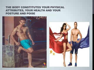 THE BODY CONSTITUTES YOUR PHYSICAL
ATTRIBUTES, YOUR HEALTH AND YOUR
POSTURE AND POISE
 