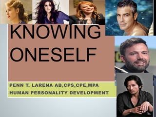 KNOWING
ONESELF
PENN T. LARENA AB,CPS,CPE,MPA
HUMAN PERSONALITY DEVELOPMENT
 