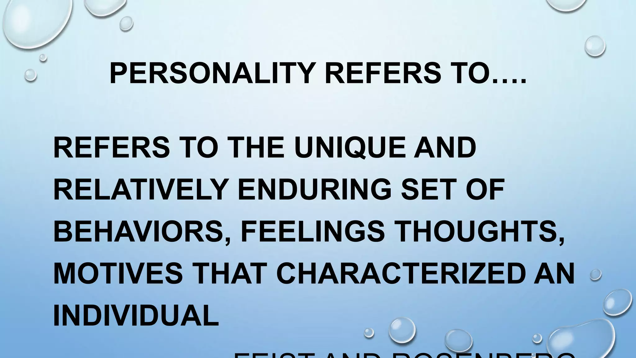 PERSONALITY REFERS TO….
REFERS TO THE UNIQUE AND
RELATIVELY ENDURING SET OF
BEHAVIORS, FEELINGS THOUGHTS,
MOTIVES THAT CHARACTERIZED AN
INDIVIDUAL
 