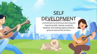 SELF
DEVELOPMENT
Self development involves a
commitment to continuous learning and
improving skills. Openly accepting
feedback and seeking opportunities to
grow are part of this process.
 