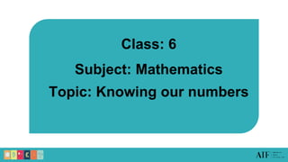 Class: 6
Subject: Mathematics
Topic: Knowing our numbers
 
